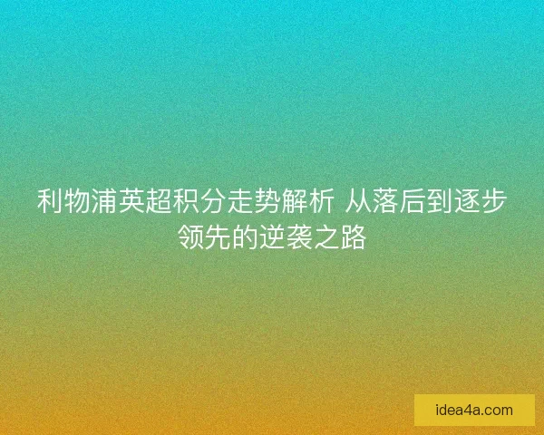 利物浦英超积分走势解析 从落后到逐步领先的逆袭之路