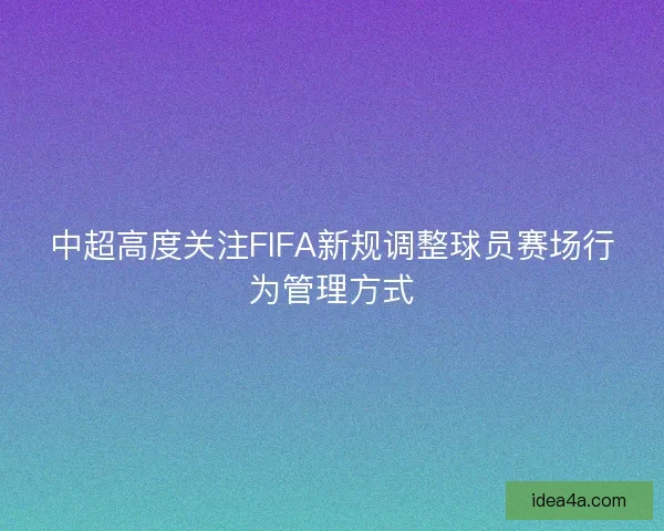 中超高度关注FIFA新规调整球员赛场行为管理方式
