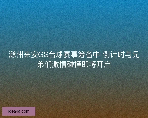 滁州来安GS台球赛事筹备中 倒计时与兄弟们激情碰撞即将开启