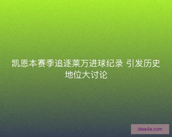 凯恩本赛季追逐莱万进球纪录 引发历史地位大讨论